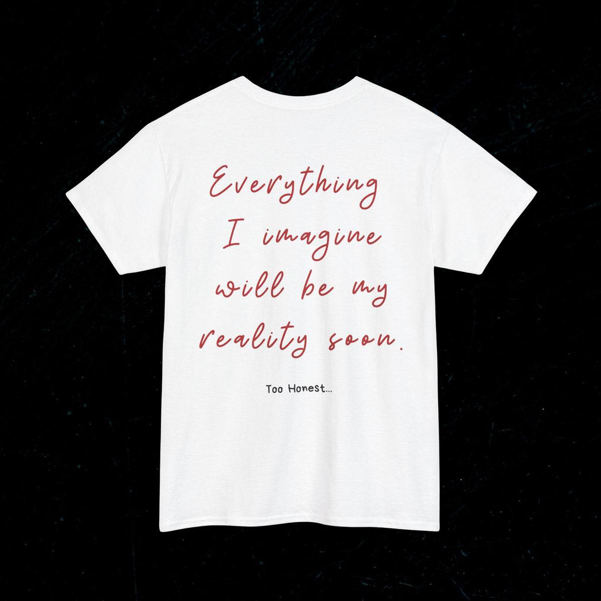 T-shirt Everything  I imagine will be my reality soon. Printify